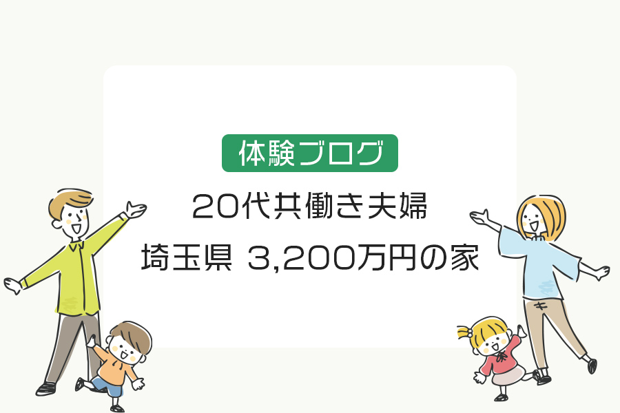 【体験ブログ】20代共働き夫婦 埼玉県 3,200万円の家